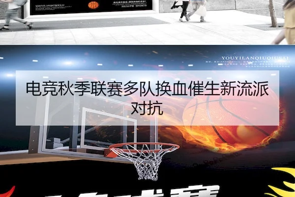 电竞秋季联赛多队换血催生新流派对抗